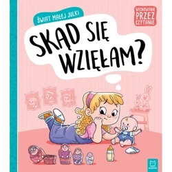 Świat małej Julki. Skąd się wzięłam? Wychowanie przez czytanie