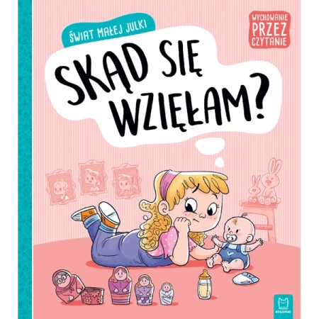 Świat małej Julki. Skąd się wzięłam? Wychowanie przez czytanie